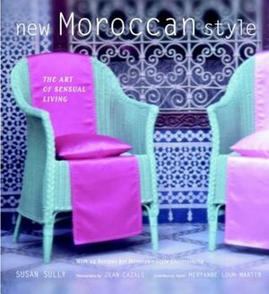 New Moroccan Style: The Art of Sensual Living by Susan Sully