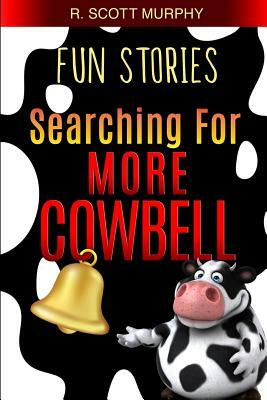 Fun Stories: Searching For More Cowbell by R. Scott Murphy