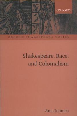 Shakespeare, Race, and Colonialism by Ania Loomba