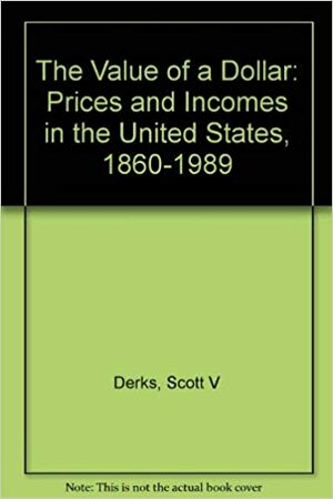 The Value of a Dollar: Prices and Incomes in the United States, 1860-1989 by Scott Derks