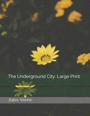 The Underground City: Large Print by Jules Verne