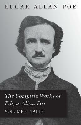 The Complete Works of Edgar Allan Poe - Volume 5 - Tales by Edgar Allan Poe