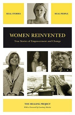 Women Reinvented: True Stories of Empowerment and Change by The Healing Project