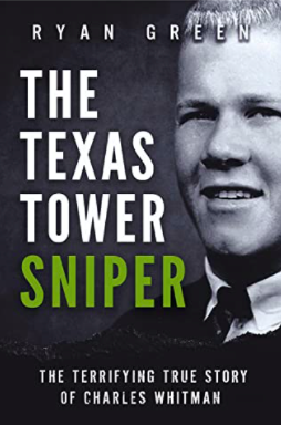 The Texas Tower Sniper: The Terrifying True Story of Charles Whitman by Ryan Green
