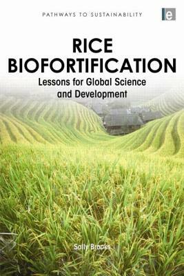 Rice Biofortification: Lessons for Global Science and Development by Sally Brooks