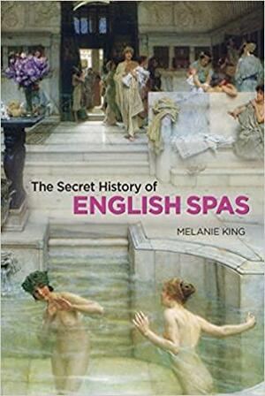 The Secret History of English Spas by Melanie King