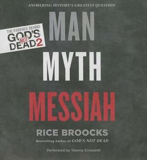 Man, Myth, Messiah: Answering History's Greatest Question by Rice Broocks