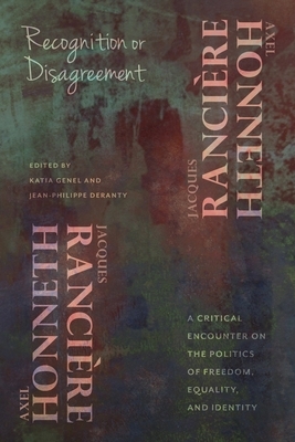 Recognition or Disagreement: A Critical Encounter on the Politics of Freedom, Equality, and Identity by Jacques Rancière, Axel Honneth
