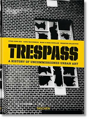 Trespass. a History of Uncommissioned Urban Art by Ethel Seno, Marc Schiller, Sara Schiller, Carlo McCormick