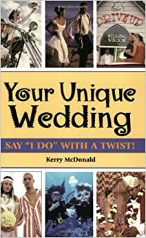 Your Unique Wedding: Say I Do with a Twist by Kerry McDonald