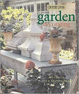 Country Living Garden Decorating: Accents for Outdoors by Country Living Magazine, Deborah Muller Price