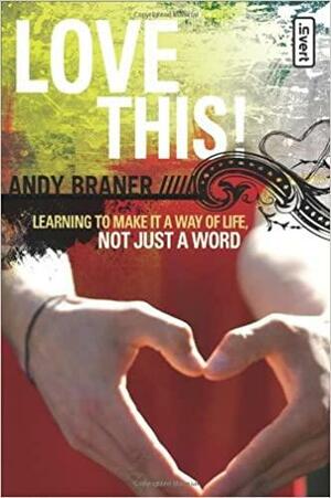 Love This!: Learning to Make It a Way of Life, Not Just a Word by Andy Braner