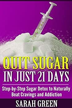 21-Day Sugar Detox: Step-by-Step Guide to Quit Sugar the Smart Way by Sarah Green