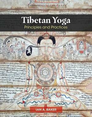 Tibetan Yoga: Principles and Practices by Ian A. Baker
