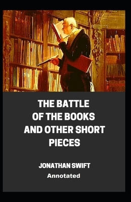 The Battle of the Books and other Short Pieces Annotated by Jonathan Swift