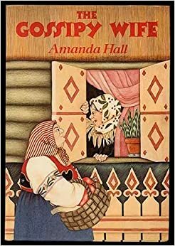 The Gossipy Wife: Adapted From A Russian Folk Tale by Amanda Hall