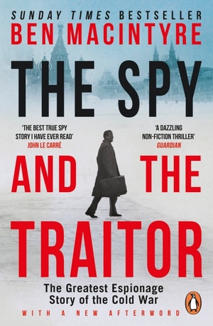 The Spy and the Traitor: The Greatest Espionage Story of the Cold War by Ben Macintyre