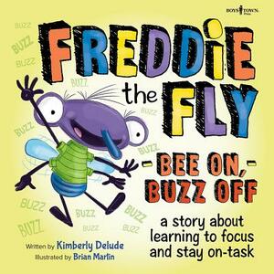 Freddie the Fly: Bee On, Buzz Off: A Story about Learning to Focus and Stay On-Task by Kimberly Delude