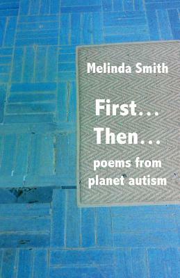 First... Then...: poems from planet autism by Melinda Smith