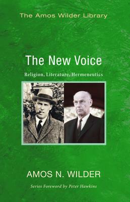 The New Voice: Religion, Literature, Hermeneutics by Amos N. Wilder