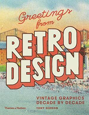 Greetings from Retro Design: Vintage Graphics Decade by Decade by Tony Seddon