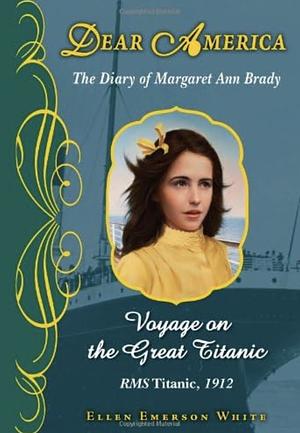 Voyage on the Great Titanic: The Diary of Margaret Ann Brady, R.M.S. Titanic, 1912 by Ellen Emerson White