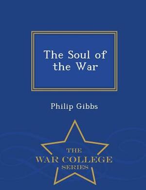 The Soul of the War - War College Series by Philip Gibbs