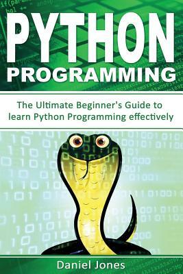 Python Programming: The Ultimate Beginner's Guide to Learn Python Programming Effectively(learn Coding Fast, Python Programming, Essential by Daniel Jones