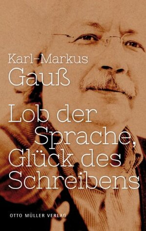 Lob der Sprache, Glück des Schreibens by Karl-Markus Gauß