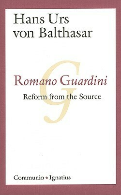 Romano Guardini: Reform from the Source by Hans Urs von Balthasar