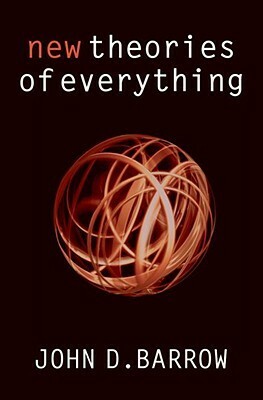 New Theories of Everything: The Quest for Ultimate Explanation by John D. Barrow