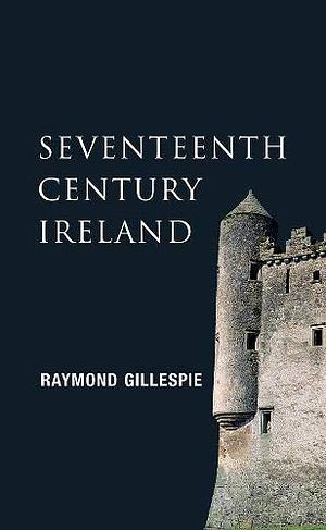 Seventeenth-century Ireland: Making Ireland Modern by Raymond Gillespie