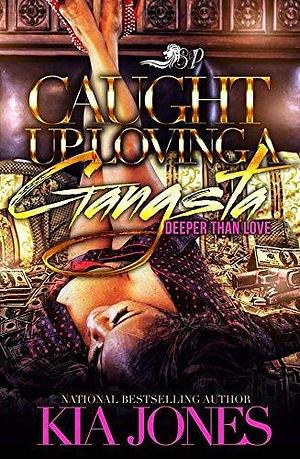 Caught Up Loving a Gangsta: Deeper Than Love by Kia Jones, Kia Jones