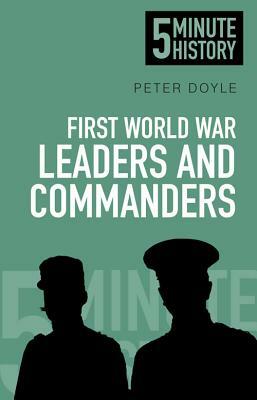 5 Minute History: First World War Leaders and Commanders by Peter Doyle