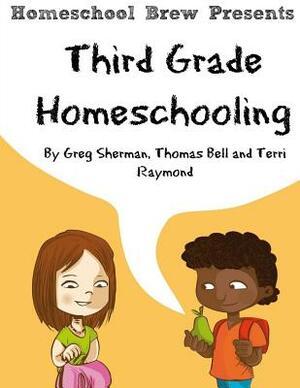 Third Grade Homeschooling: (Math, Science and Social Science Lessons, Activities, and Questions) by Thomas Bell, Greg Sherman, Terri Raymond