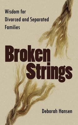 Broken Strings: Wisdom for Divorced and Separated Families by Deborah Hansen