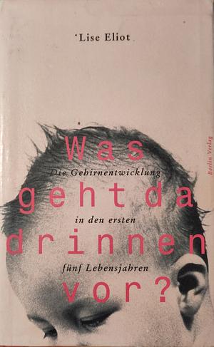 Was geht da drinnen vor?: die Gehirnentwicklung in den ersten fünf Lebensjahren by Lise Eliot