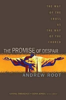 The Promise of Despair: The Way of the Cross as the Way of the Church by Andrew Root