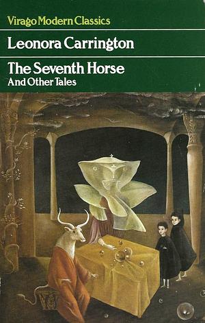 The Seventh Horse and Other Tales by Leonora Carrington