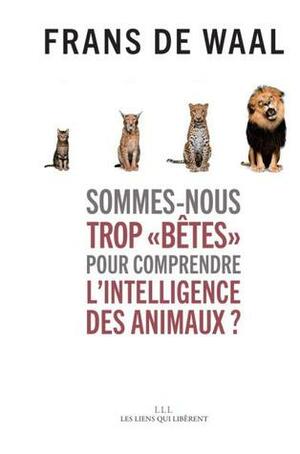Sommes-nous trop «\xa0bêtes » pour comprendre l'intelligence des animaux ? by Frans de Waal