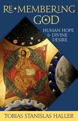 Re-Membering God: Human Hope and Divine Desire by Tobias Stanislas Haller