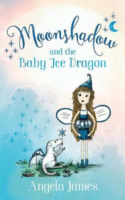 Moonshadow and the Baby Ice Dragon by Angela James