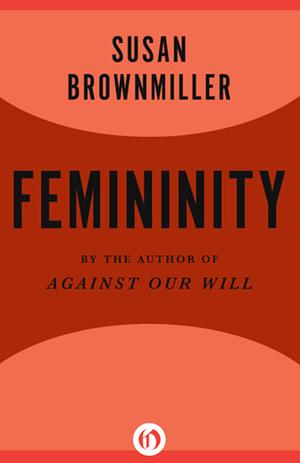 Femininity by Susan Brownmiller