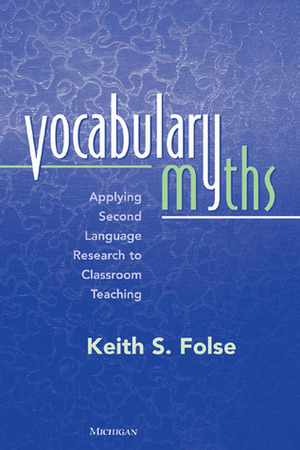 Vocabulary Myths: Applying Second Language Research to Classroom Teaching by Keith S. Folse