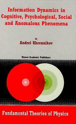 Information Dynamics in Cognitive, Psychological, Social, and Anomalous Phenomena by Andrei Y. Khrennikov