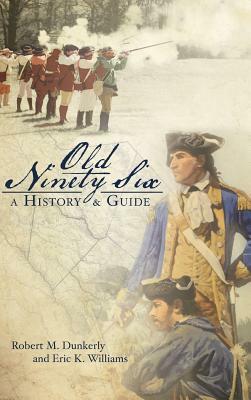 Old Ninety Six: A History and Guide by Robert M. Dunkerly, Eric K. Williams