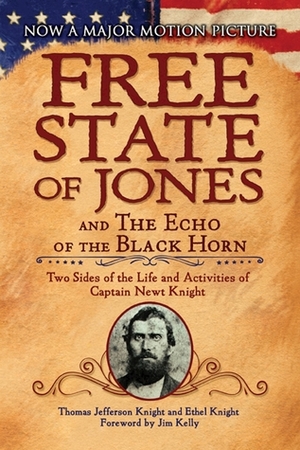 The Free State of Jones and The Echo of the Black Horn: Two Sides of the Life and Activities of Captain Newt Knight by Ethel Knight, Thomas Jefferson Knight, Jim Kelly