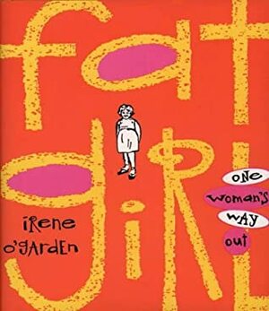 Fat Girl: One Woman's Way Out by Irene O'Garden