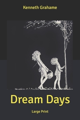 Dream Days: Large Print by Kenneth Grahame