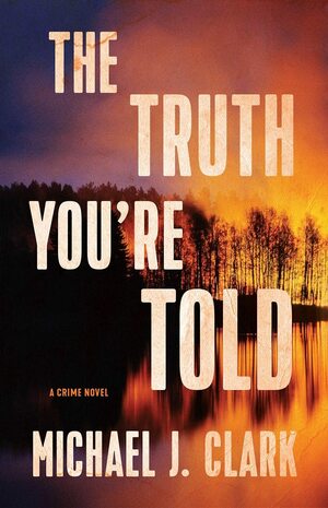 The Truth You're Told by Michael J. Clark